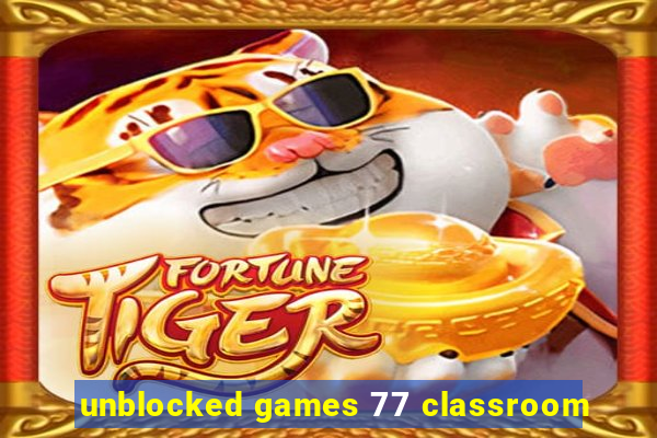 unblocked games 77 classroom